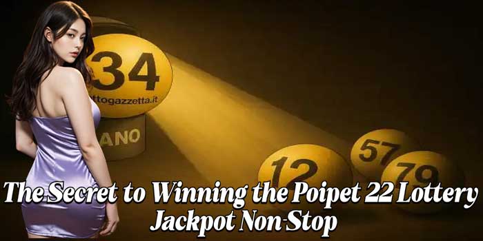 The Secret to Winning the Poipet 22 Lottery Jackpot Non-Stop The Secret to Winning the Poipet 22 Lottery Jackpot Non-Stop