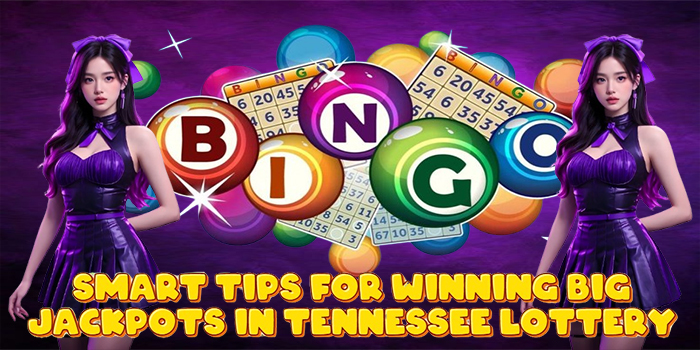 Smart Tips for Winning Big Jackpots in Tennessee Lottery