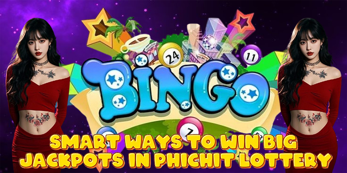 Smart Ways to Win Big Jackpots in Phichit Lottery